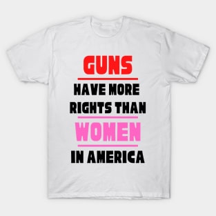 Guns Have More Rights Than Women in America T-Shirt